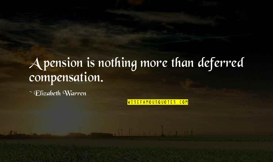 Talos Principle Quotes By Elizabeth Warren: A pension is nothing more than deferred compensation.
