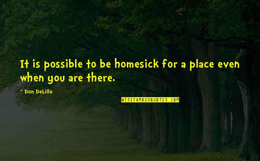 Talos Worship Quotes By Don DeLillo: It is possible to be homesick for a