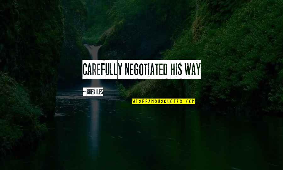 Talpade Shreyas Quotes By Greg Iles: carefully negotiated his way Talpade Shreyas Quotes By Greg Iles: carefully negotiated his way