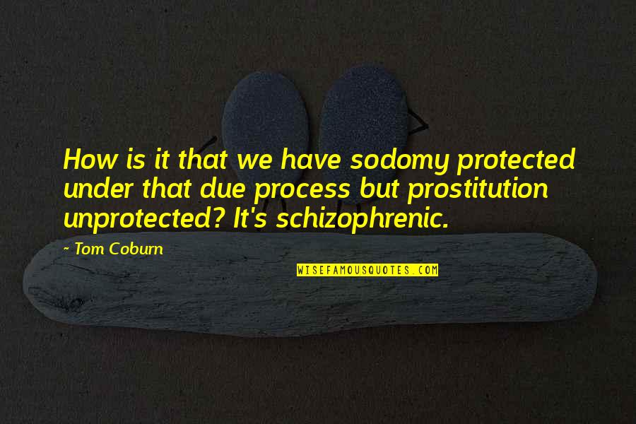 Talpinae Quotes By Tom Coburn: How is it that we have sodomy protected