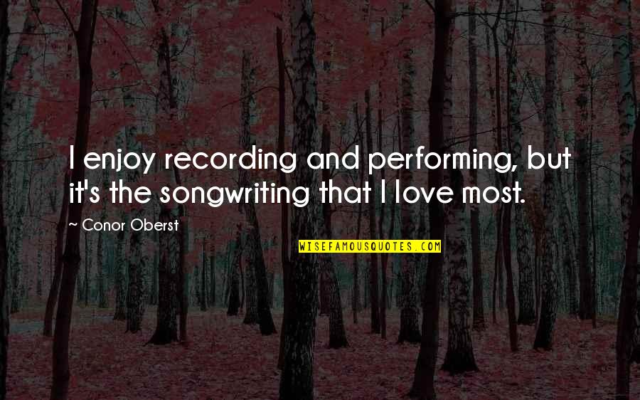 Talqeen Shah Quotes By Conor Oberst: I enjoy recording and performing, but it's the