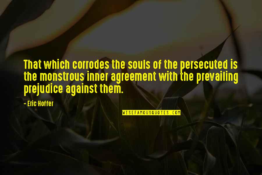 Talqeen Shah Quotes By Eric Hoffer: That which corrodes the souls of the persecuted Talqeen Shah Quotes By Eric Hoffer: That which corrodes the souls of the persecuted