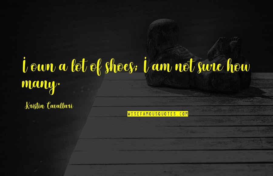 Talqeen Shah Quotes By Kristin Cavallari: I own a lot of shoes; I am Talqeen Shah Quotes By Kristin Cavallari: I own a lot of shoes; I am