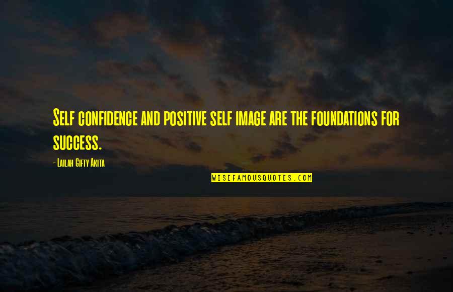 Talqeen Shah Quotes By Lailah Gifty Akita: Self confidence and positive self image are the Talqeen Shah Quotes By Lailah Gifty Akita: Self confidence and positive self image are the