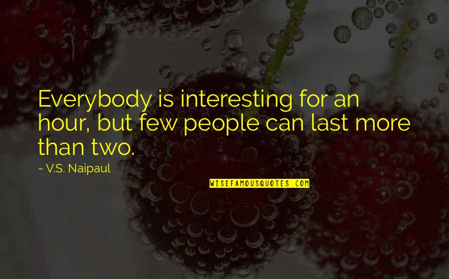 Talreja Cardiologist Quotes By V.S. Naipaul: Everybody is interesting for an hour, but few