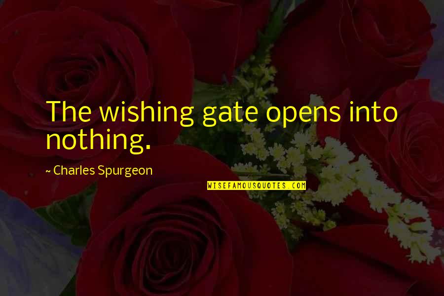 Talrijk Ander Quotes By Charles Spurgeon: The wishing gate opens into nothing. Talrijk Ander Quotes By Charles Spurgeon: The wishing gate opens into nothing.