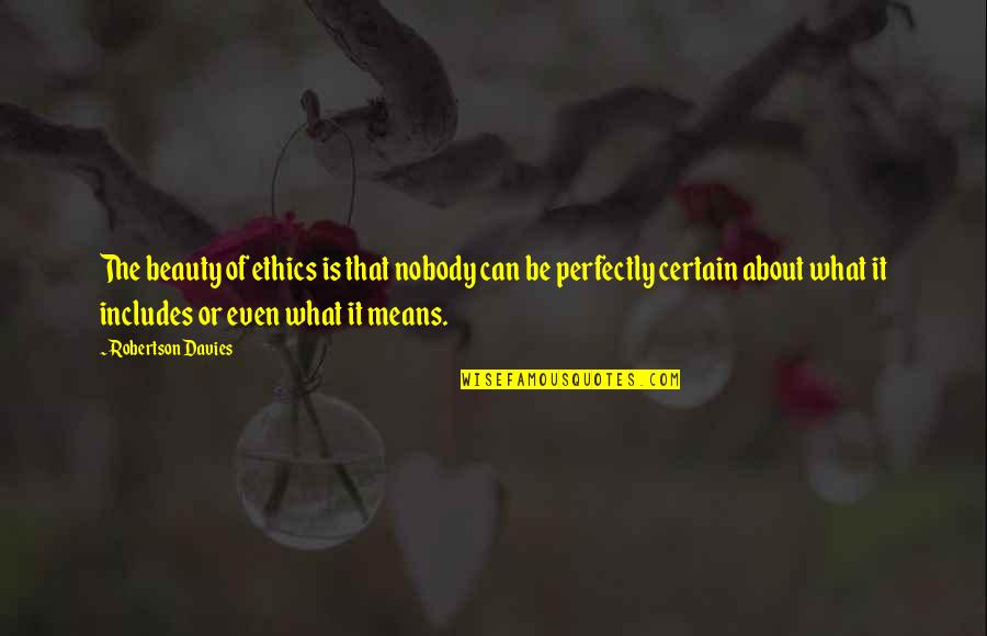 Talrijk Ander Quotes By Robertson Davies: The beauty of ethics is that nobody can Talrijk Ander Quotes By Robertson Davies: The beauty of ethics is that nobody can