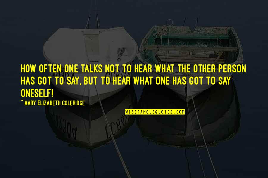 Talsey Gabert Quotes By Mary Elizabeth Coleridge: How often one talks not to hear what Talsey Gabert Quotes By Mary Elizabeth Coleridge: How often one talks not to hear what