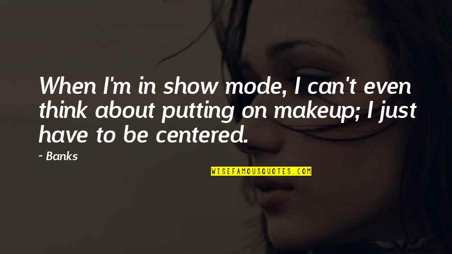 Talsey Mccullough Quotes By Banks: When I'm in show mode, I can't even Talsey Mccullough Quotes By Banks: When I'm in show mode, I can't even