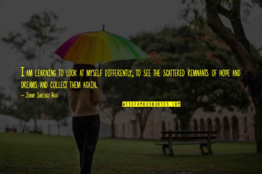 Talsey Mccullough Quotes By Jimmy Santiago Baca: I am learning to look at myself differently,
