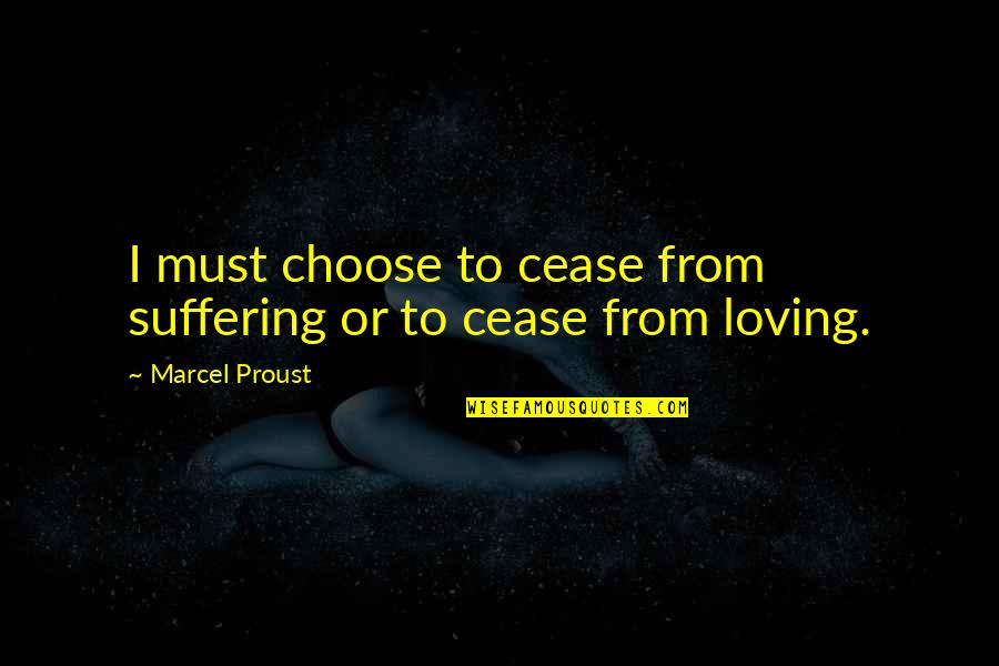 Taltal Empress Quotes By Marcel Proust: I must choose to cease from suffering or Taltal Empress Quotes By Marcel Proust: I must choose to cease from suffering or
