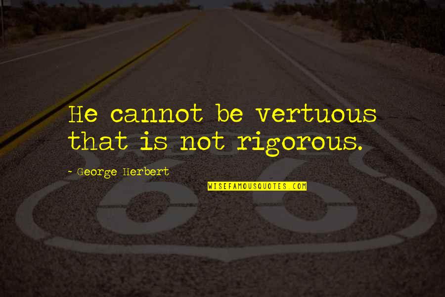 Taltented Quotes By George Herbert: He cannot be vertuous that is not rigorous.