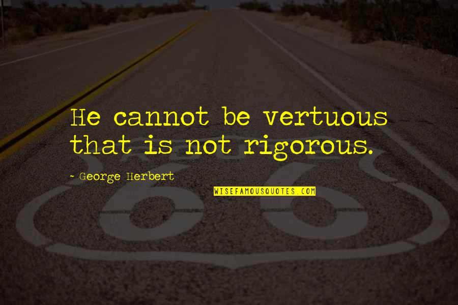 Taltented Quotes By George Herbert: He cannot be vertuous that is not rigorous. Taltented Quotes By George Herbert: He cannot be vertuous that is not rigorous.