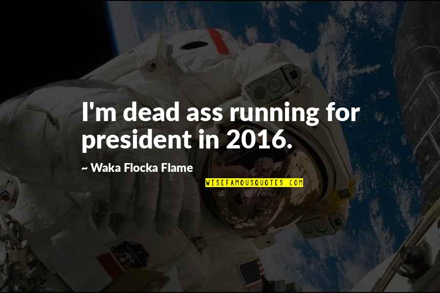 Taltented Quotes By Waka Flocka Flame: I'm dead ass running for president in 2016. Taltented Quotes By Waka Flocka Flame: I'm dead ass running for president in 2016.