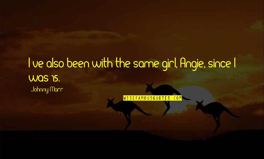 Talton Posley Quotes By Johnny Marr: I've also been with the same girl, Angie,