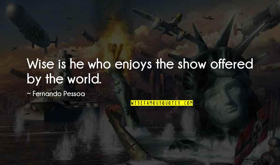 Talukdar Cardiologist Quotes By Fernando Pessoa: Wise is he who enjoys the show offered Talukdar Cardiologist Quotes By Fernando Pessoa: Wise is he who enjoys the show offered