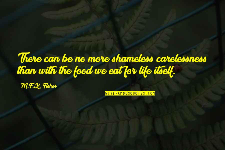 Talukdar Committee Quotes By M.F.K. Fisher: There can be no more shameless carelessness than