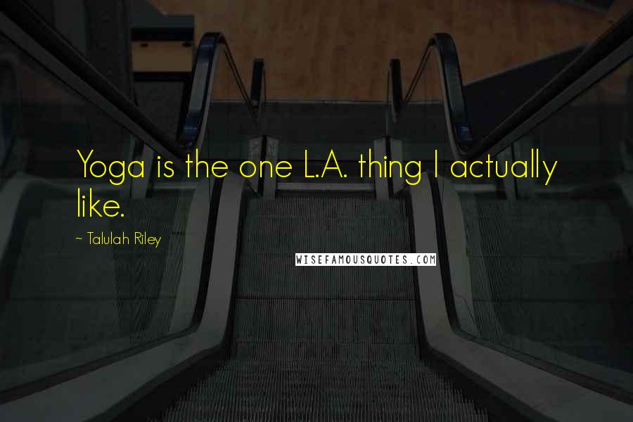 Talulah Riley quotes: Yoga is the one L.A. thing I actually like.