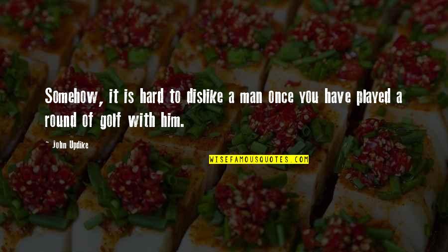 Taluses Quotes By John Updike: Somehow, it is hard to dislike a man