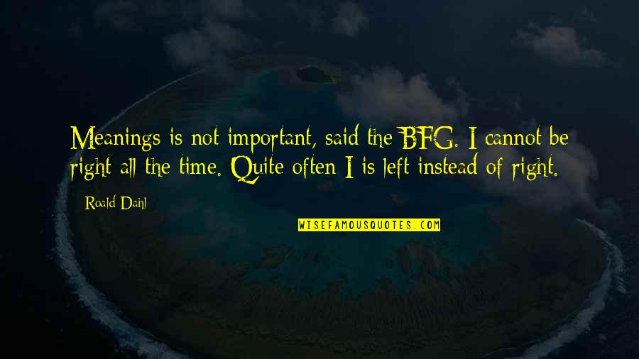 Taluses Quotes By Roald Dahl: Meanings is not important, said the BFG. I