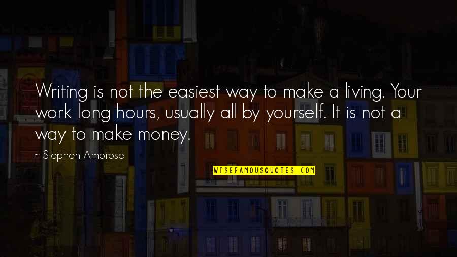 Taluses Quotes By Stephen Ambrose: Writing is not the easiest way to make