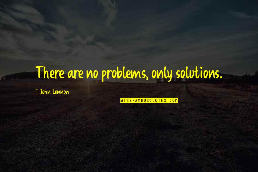 Talvez Tomatoes Quotes By John Lennon: There are no problems, only solutions. Talvez Tomatoes Quotes By John Lennon: There are no problems, only solutions.