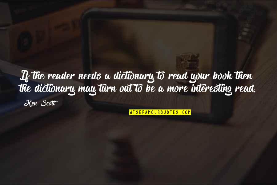 Talvez Tomatoes Quotes By Ken Scott: If the reader needs a dictionary to read Talvez Tomatoes Quotes By Ken Scott: If the reader needs a dictionary to read