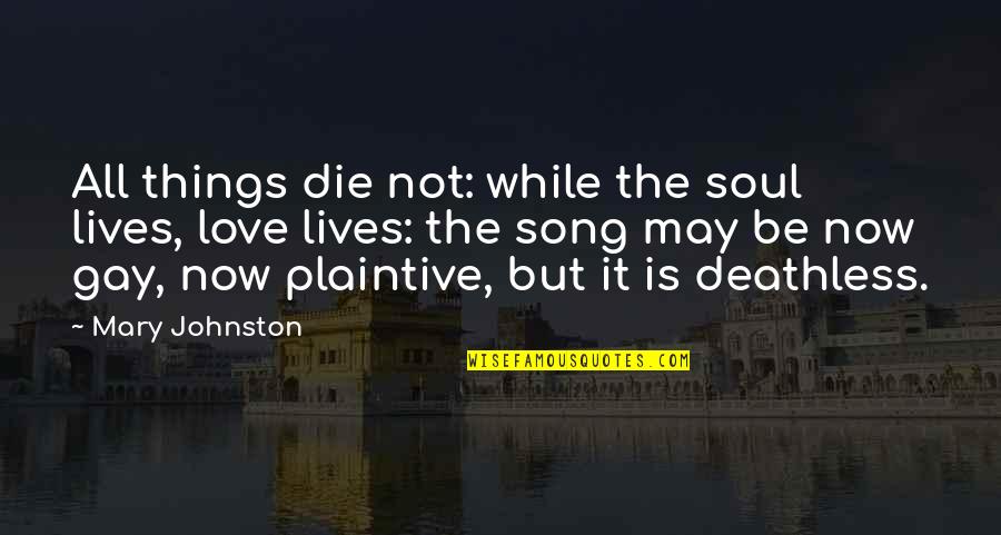 Talvez Tomatoes Quotes By Mary Johnston: All things die not: while the soul lives, Talvez Tomatoes Quotes By Mary Johnston: All things die not: while the soul lives,