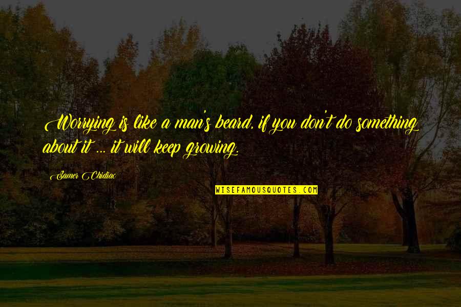 Talvez Tomatoes Quotes By Samer Chidiac: Worrying is like a man's beard, if you Talvez Tomatoes Quotes By Samer Chidiac: Worrying is like a man's beard, if you