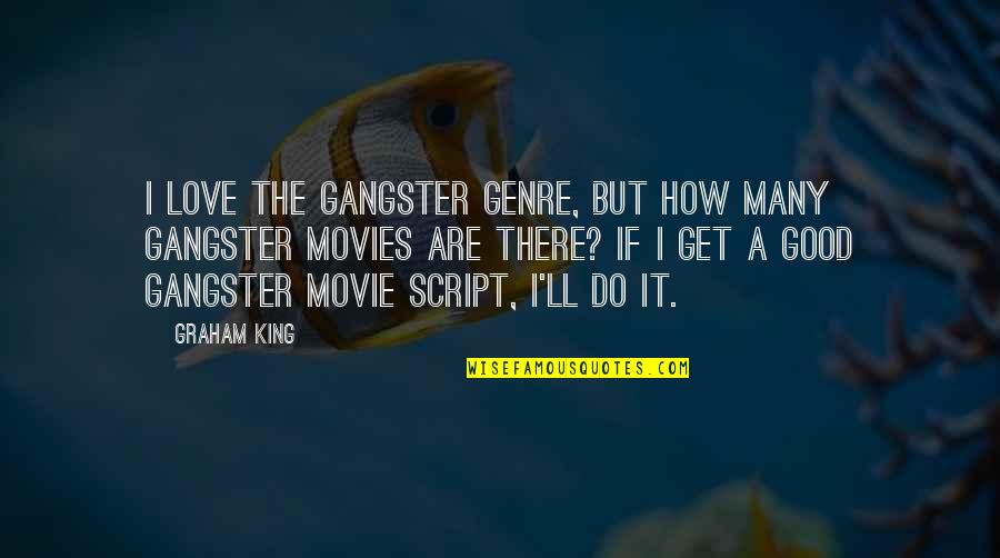 Talwalkar Health Quotes By Graham King: I love the gangster genre, but how many Talwalkar Health Quotes By Graham King: I love the gangster genre, but how many