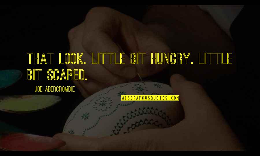 Talwalkar Share Quotes By Joe Abercrombie: That look. Little bit hungry. Little bit scared. Talwalkar Share Quotes By Joe Abercrombie: That look. Little bit hungry. Little bit scared.