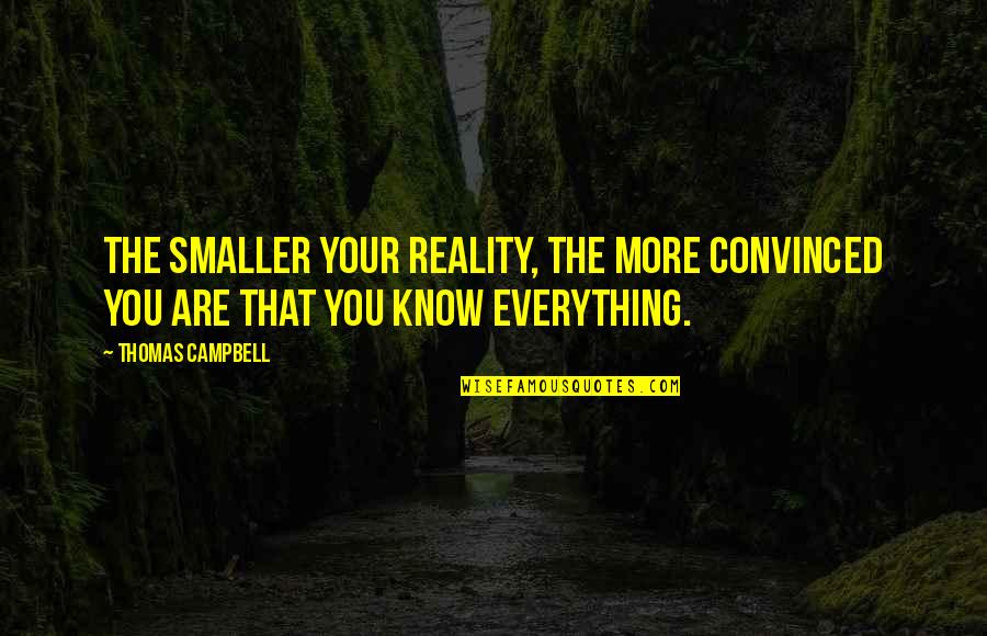 Talwalkars Quotes By Thomas Campbell: The smaller your reality, the more convinced you