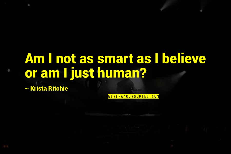 Talwar Case Quotes By Krista Ritchie: Am I not as smart as I believe Talwar Case Quotes By Krista Ritchie: Am I not as smart as I believe