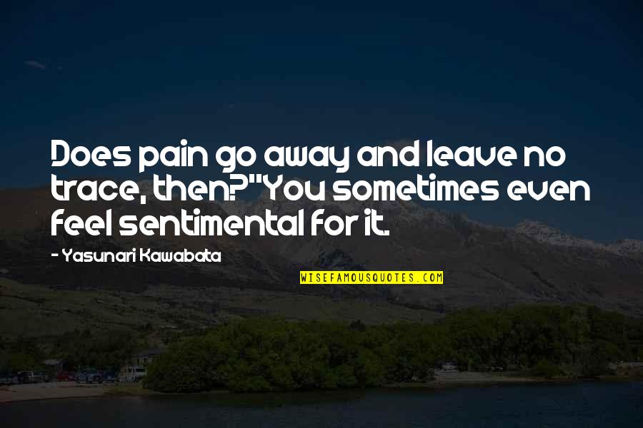 Talwar Case Quotes By Yasunari Kawabata: Does pain go away and leave no trace, Talwar Case Quotes By Yasunari Kawabata: Does pain go away and leave no trace,