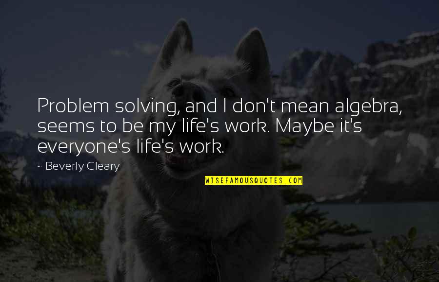 Talwyn Jones Quotes By Beverly Cleary: Problem solving, and I don't mean algebra, seems