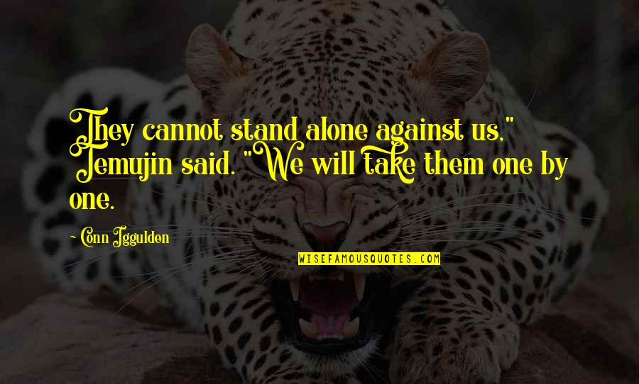 Talwyn Quotes By Conn Iggulden: They cannot stand alone against us," Temujin said.