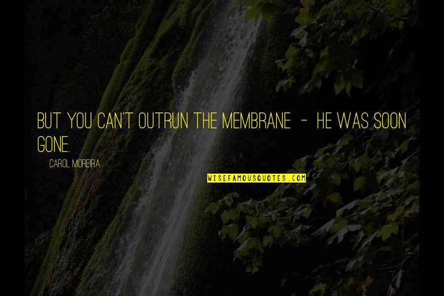 Talyat Quran Quotes By Carol Moreira: But you can't outrun the membrane - he