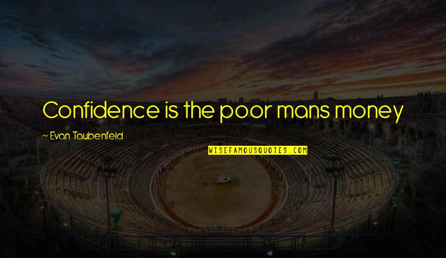 Talyatel Quotes By Evan Taubenfeld: Confidence is the poor mans money Talyatel Quotes By Evan Taubenfeld: Confidence is the poor mans money