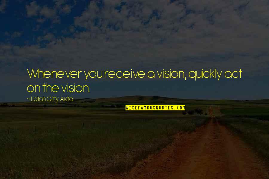 Talyn Shettron Quotes By Lailah Gifty Akita: Whenever you receive a vision, quickly act on