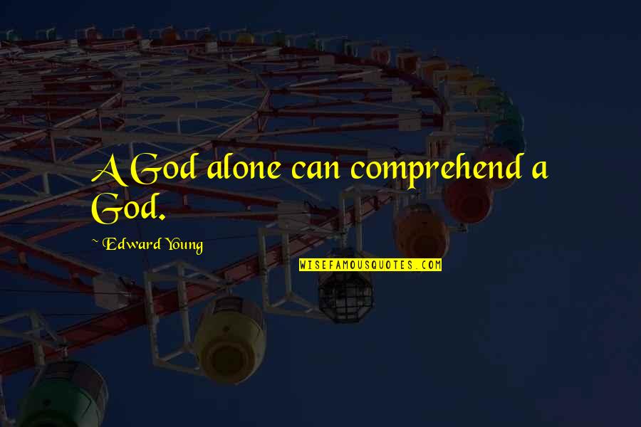 Talyor Quotes By Edward Young: A God alone can comprehend a God.