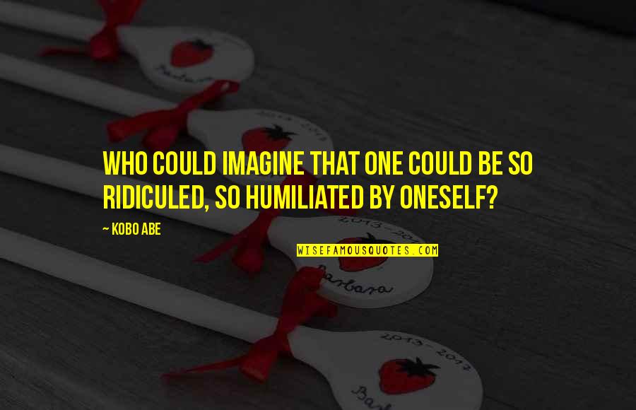 Talyta Azevedo Quotes By Kobo Abe: Who could imagine that one could be so