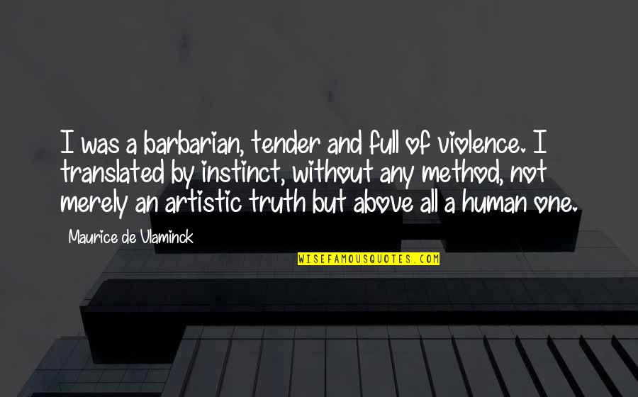 Talyta Azevedo Quotes By Maurice De Vlaminck: I was a barbarian, tender and full of Talyta Azevedo Quotes By Maurice De Vlaminck: I was a barbarian, tender and full of