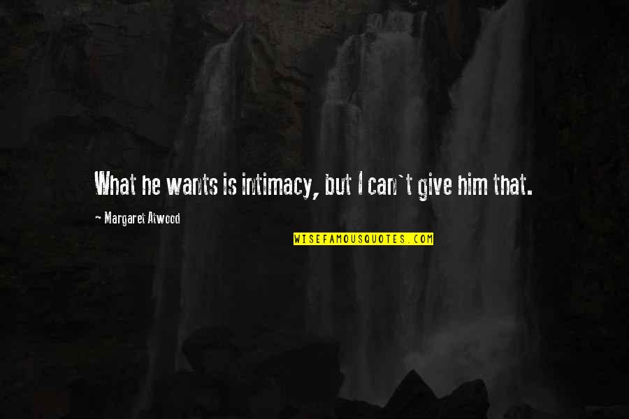 Tam Drum Quotes By Margaret Atwood: What he wants is intimacy, but I can't Tam Drum Quotes By Margaret Atwood: What he wants is intimacy, but I can't