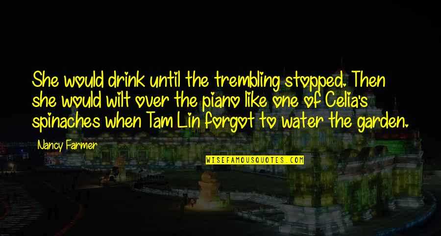 Tam Lin House Of The Scorpion Quotes By Nancy Farmer: She would drink until the trembling stopped. Then Tam Lin House Of The Scorpion Quotes By Nancy Farmer: She would drink until the trembling stopped. Then