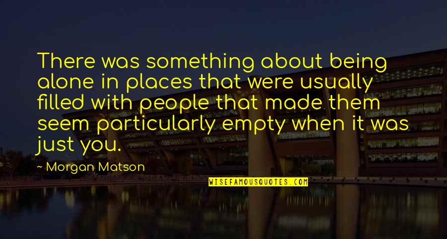 Tama J. Kieves Quotes By Morgan Matson: There was something about being alone in places