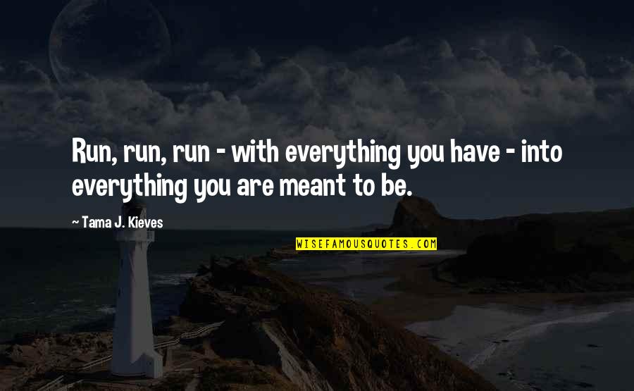 Tama J. Kieves Quotes By Tama J. Kieves: Run, run, run - with everything you have