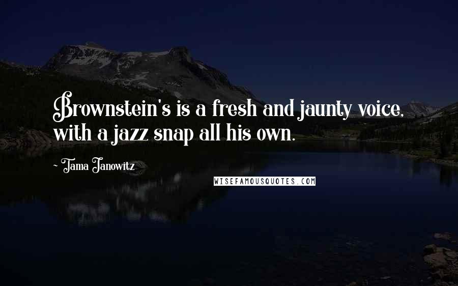 Tama Janowitz quotes: Brownstein's is a fresh and jaunty voice, with a jazz snap all his own.