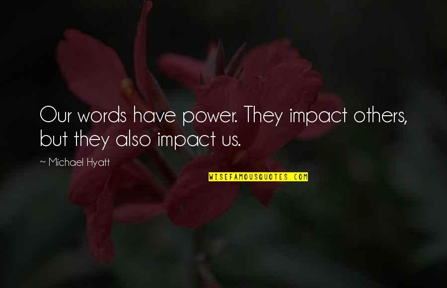 Tama O De La Quotes By Michael Hyatt: Our words have power. They impact others, but
