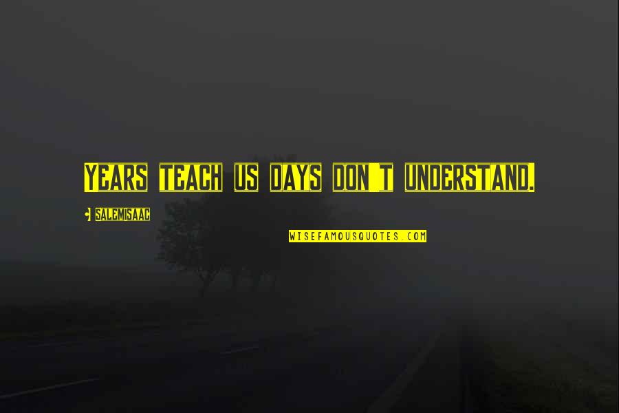 Tama O De La Quotes By SalemIsaac: Years teach us days don't understand.