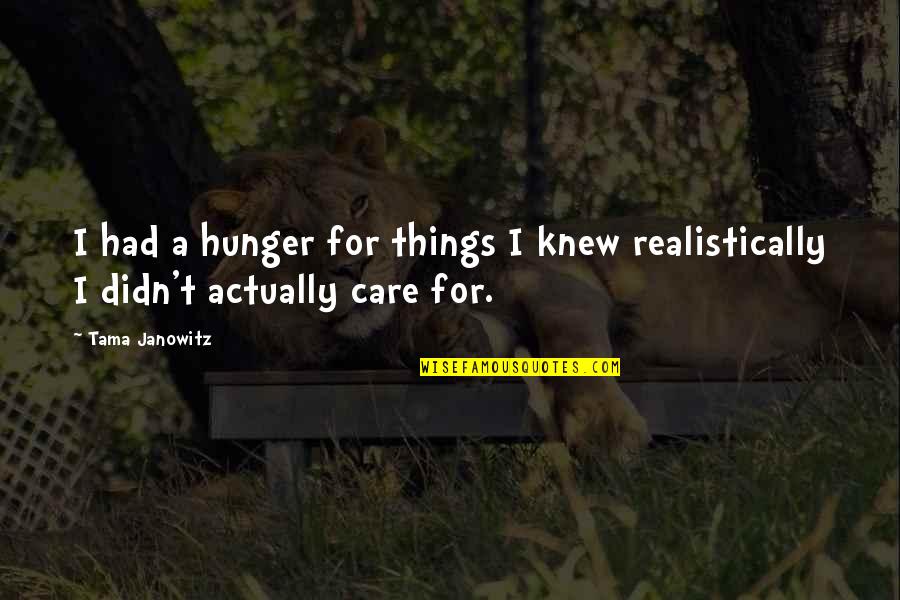 Tama Quotes By Tama Janowitz: I had a hunger for things I knew